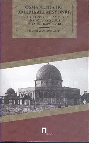Osmanlı'da İki Amerikalı Misyoner; Levi Parsons ve Pliny Fisk'in Anadolu ve Kudüs Seyahat Raporları