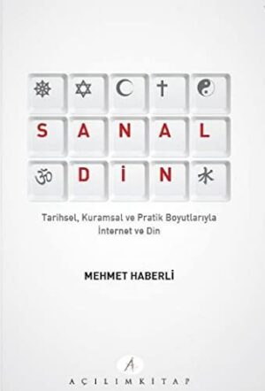 Sanal Din; Tarihsel Kuramsal ve Pratik Boyutlarıyla İnternet ve Din