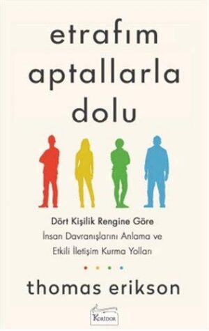 Etrafım Aptallarla Dolu;Dört Kişilik Rengine Göre İnsan Davranışlarını Anlama ve Etkili İletişim Kurma Yolları