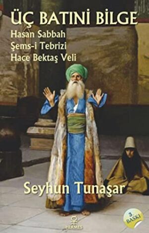 Üç Batıni Bilge; Hasan Sabbah - Şems-i Tebrizi - Hace Bektaş Veli