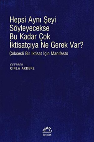 Hepsi Aynı Şeyi Söyleyecekse Bu Kadar Çok İktisatçıya Ne Gerek Var?; Çoksesli Bir İktisat İçin Manifesto