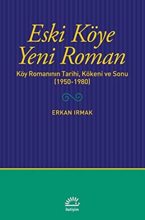 Eski Köye Yeni Roman; Köy Romanının Tarihi, Kökeni ve Sonu (1950-1980)