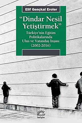 Dindar Nesil Yetiştirmek; Türkiye'nin Eğitim Politikalarında Ulus ve Vatandaş İnşası (2002-2016)