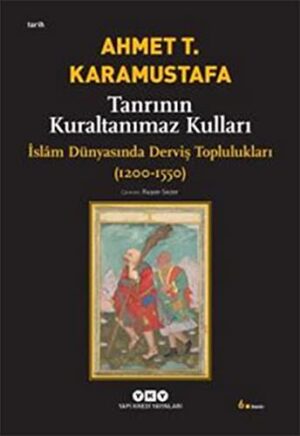 Tanrının Kuraltanımaz Kulları; İslâm Dünyasında Derviş Toplulukları (1200-1550)