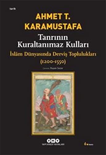 Tanrının Kuraltanımaz Kulları; İslâm Dünyasında Derviş Toplulukları (1200-1550)