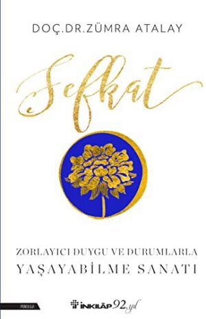 Şefkat; Zorlayıcı Duygu ve Durumlarla Yaşayabilme Sanatı