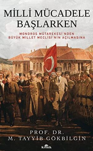 Milli Mücadele Başlarken; Mondros Mütarekesi'nden Büyük Millet Meclisi'nin Açılmasına