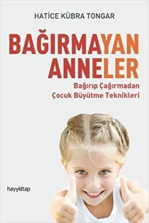 Bağırmayan Anneler; Bağırıp Çağırmadan Çocuk Büyütme Teknikleri
