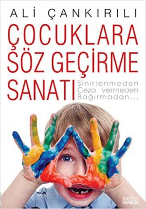 Çocuklara Söz Geçirme Sanatı; Sinirlenmeden, Ceza Vermeden, Bağırmadan...