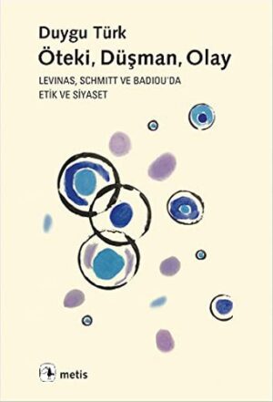 Öteki, Düşman, Olay; Levinas, Schmitt ve Badiouda Etik ve Siyaset