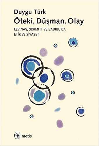 Öteki, Düşman, Olay; Levinas, Schmitt ve Badiouda Etik ve Siyaset