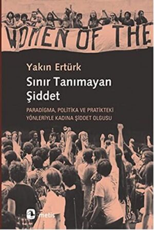 Sınır Tanımayan Şiddet; Paradigma, Politika ve Pratikteki Yönleriyle Kadına Şiddet Olgusu