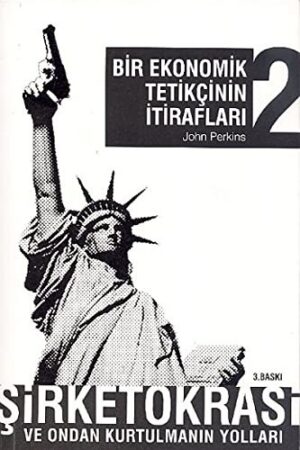 Bir Ekonomik Tetikçinin İtirafları 2; Şirketokrasi ve Ondan Kurtulmanın Yolları