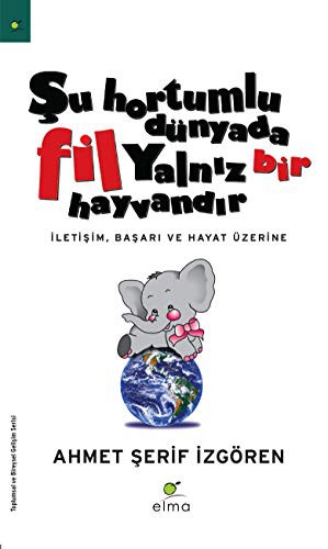 Şu Hortumlu Dünyada Fil Yalnız Bir Hayvandır; İletişim, Başarı ve Hayat Üzerine