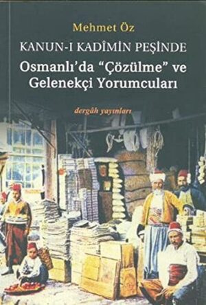 Osmanlı'da "çözülme" ve Gelenekçi Yorumcuları; Kanun-ı Kadîmin Peşinde