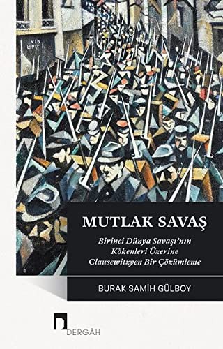 Mutlak Savaş; Birinci Dünya Savaşı'nın Kökenleri Üzerine Clausewitzyen Bir Çözümleme