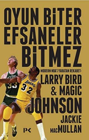 Oyun Biter Efsaneler Bitmez; Modern NBA'i Yaratan Rekabet Larry Bird ve Magic Johnson