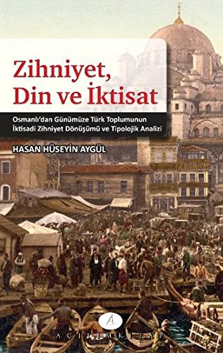 12355814-L.jpg Zihniyet Din ve İktisat; Osmanlıdan Günümüze Türk Toplumunun İktisadi Zihniyet Dönüşümü ve Tipolojik Analizi