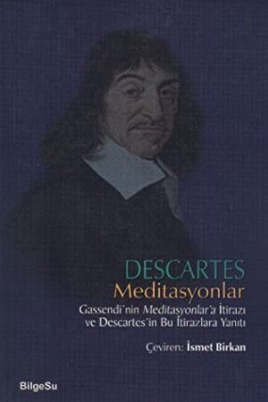 Meditasyonlar; Gassendi'nin Meditasyonlar'a İtirazı ve Descaretes'in Bu İtirazlara Yanıtı