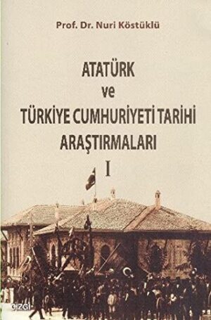 Atatürk ve Türkiye Cumhuriyeti Tarihi Araştırmaları I