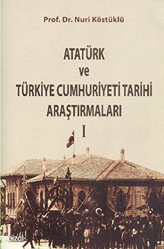 Atatürk ve Türkiye Cumhuriyeti Tarihi Araştırmaları I