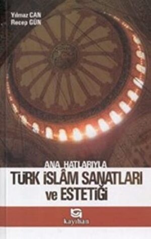 Ana Hatlarıyla Türk İslam Sanatları ve Estetiği