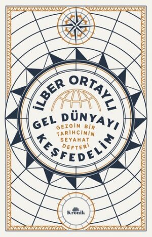 Gel Dünyayı Keşfedelim;Gezgin Bir Tarihçinin Seyahat Defteri