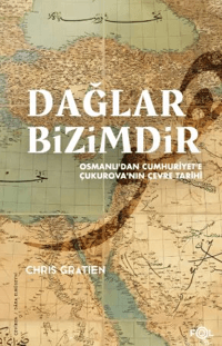Dağlar Bizimdir;Osmanlı’dan Cumhuriyet’e Çukurova’nın Çevre Tarihi