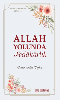 Allah Yolunda Fedâkârlık;Faziletler Medeniyeti Serisi - 11