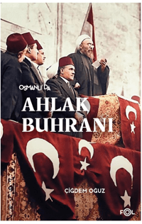 Osmanlı’da Ahlak Buhranı;Birinci Dünya Savaşı’nda Toplum, Siyaset ve Toplumsal Cinsiyet