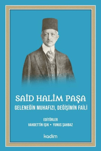 Said Halim Paşa- Geleneğin Muhafızı Değişimin Faili