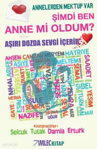 Şimdi Ben Anne mi Oldum? - Annelerden Mektup Var; Aşırı Dozda Sevgi İçerir