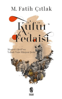 Küfür Fedaisi ;Mesnevî-i Şerif'ten Yahudi Vezir Hikâyesi Şerhi