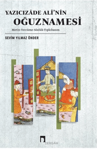 Yazıcızade Ali'nin Oğuznamesi; Metin - Tercüme - Sözlük - Tıpkıbasım