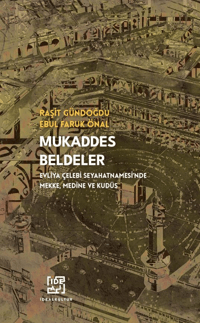 Mukaddes Beldeler;Evliya Çelebi Seyahatnamesi'nde Mekke, Medine ve Kudüs