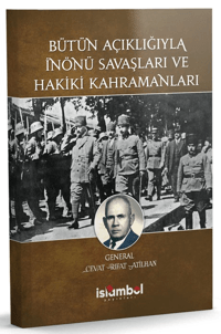 Bütün Açıklığıyla İnönü Savaşları ve Hakiki Kahramanları