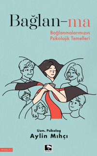 Bağlan-ma - Bağlanmalarımızın Psikolojik Temelleri