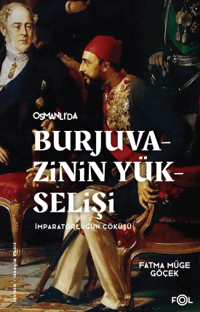 Burjuvazinin Yükselişi, İmparatorluğun Çöküşü ;Osmanlı Batılılaşması ve Toplumsal Değişim