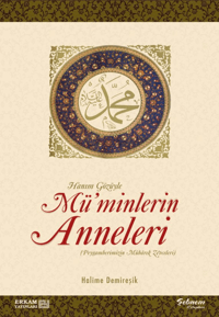 Hanım Gözüyle Mü'minlerin Anneleri (Peygamberimizin Mübarek Zevceleri)