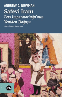 Safevî İranı;Pers İmparatorluğu’nun Yeniden Doğuşu