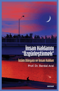 İnsan Haklarını ''Özgürleştirmek'' ;İslâm Dünyası ve İnsan Hakları