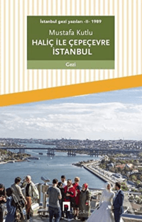 İstanbul Gezi Yazıları - II - 1989 Haliç ile Çepeçevre İstanbul
