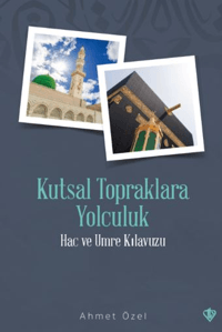 Kutsal Topraklara Yolculuk - Hac ve Umre Kılavuzu