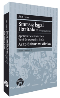 Sınırsız İşgal Haritaları - Apolitik Devrimlerden Yeni Emperyalist Çağa Arap Baharı ve Afrika;Bütün Eserleri: 17
