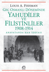 Geç Osmanlı Döneminde Yahudiler ve Filistinliler 1908-1914;Anavatanda Hak İddiası
