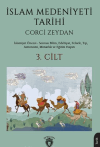 İslam Medeniyeti Tarihi 3. Cilt;İslam Öncesi - Sonrası Bilim, Edebiyat, Felsefe, Tıp, Astronomi, Mimarlık ve Eğitim Hayatı