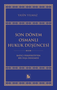 Son Dönem Osmanlı Hukuk Düşüncesi; Batıcı Perspektiften Bir İnşa Denemesi