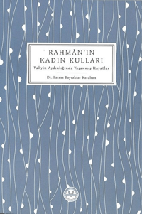 Rahman'ın Kadın Kulları; Vahyin Aydınlığında Yaşanmış Hayatlar