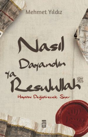 Nasıl Dayandın Ya Rasulullah;Hayatını Değiştirecek Siyer