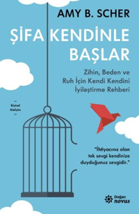 Şifa Kendinle Başlar;Zihin, Beden ve Ruh İçin Kendi Kendini İyileştirme Rehberi